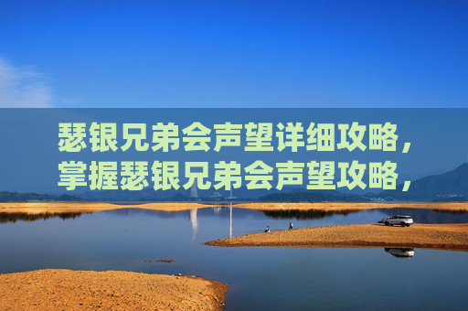 瑟银兄弟会声望详细攻略，掌握瑟银兄弟会声望攻略，让你在魔兽世界中游刃有余