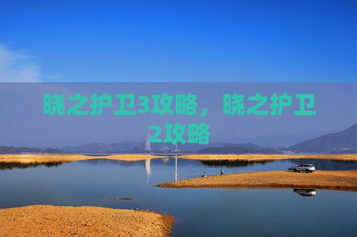 晓之护卫3攻略，晓之护卫2攻略