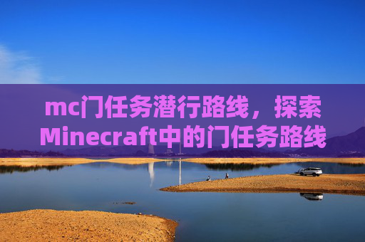 mc门任务潜行路线，探索Minecraft中的门任务路线，从入门到精通