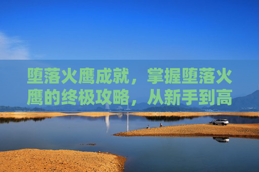 堕落火鹰成就，掌握堕落火鹰的终极攻略，从新手到高手的全面指南