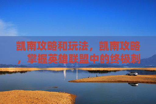 凯南攻略和玩法,凯南攻略,掌握英雄联盟中的终极刺客 凯南攻略和玩法,凯南攻略,掌握英雄联盟中的终极刺客