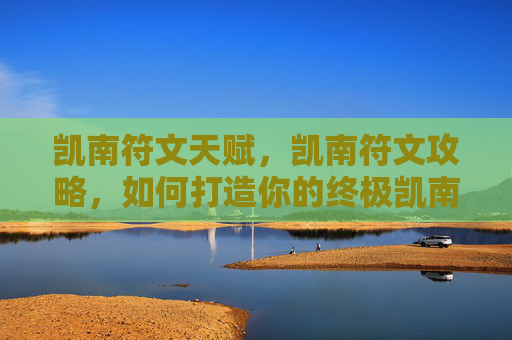 凯南符文天赋，凯南符文攻略，如何打造你的终极凯南