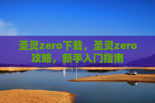 圣灵zero下载，圣灵zero攻略，新手入门指南