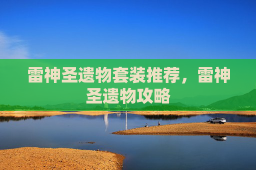 雷神圣遗物套装推荐，雷神圣遗物攻略