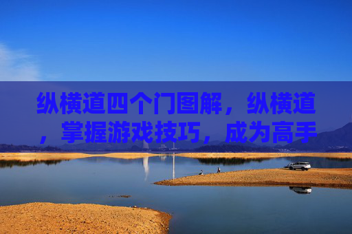 纵横道四个门图解,纵横道,掌握游戏技巧,成为高手玩家 纵横道四个门图解,纵横道,掌握游戏技巧,成为高手玩家