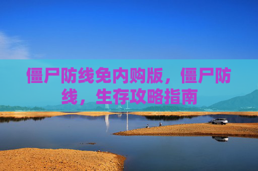 僵尸防线免内购版,僵尸防线,生存攻略指南 僵尸防线免内购版,僵尸防线,生存攻略指南