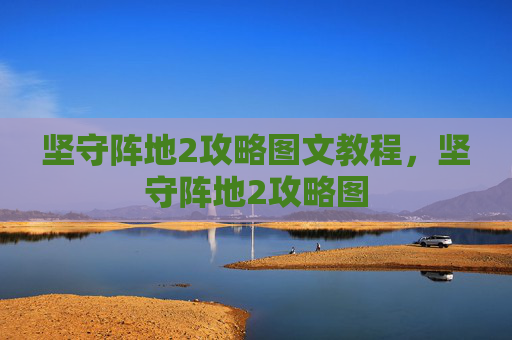 坚守阵地2攻略图文教程,坚守阵地2攻略图 坚守阵地2攻略图文教程,坚守阵地2攻略图