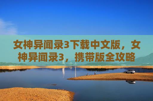 女神异闻录3下载中文版,女神异闻录3,携带版全攻略 女神异闻录3下载中文版,女神异闻录3,携带版全攻略
