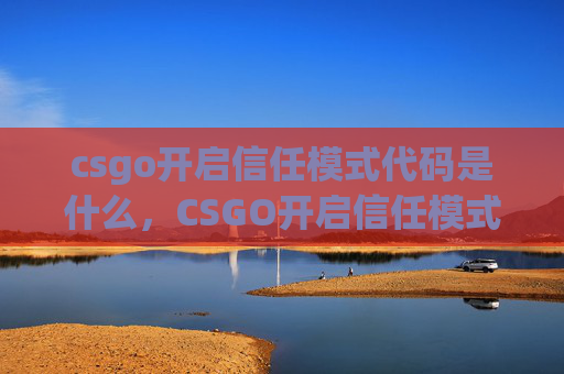 csgo开启信任模式代码是什么，CSGO开启信任模式代码攻略