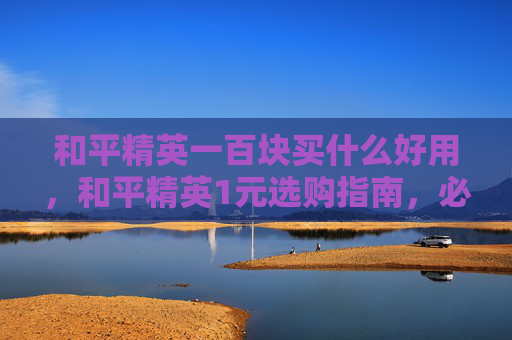 和平精英一百块买什么好用，和平精英1元选购指南，必选这几装备，全能提升竞技表现，快速提升生存与收益