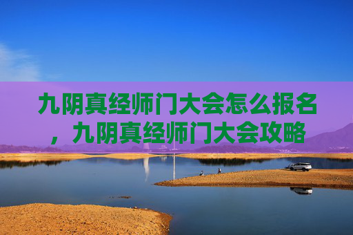 九阴真经师门大会怎么报名，九阴真经师门大会攻略