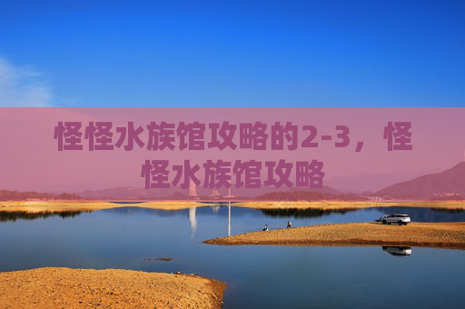 怪怪水族馆攻略的2-3，怪怪水族馆攻略