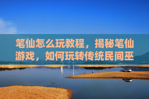 笔仙怎么玩教程，揭秘笔仙游戏，如何玩转传统民间巫术