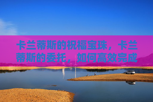 卡兰蒂斯的祝福宝珠，卡兰蒂斯的委托，如何高效完成挑战