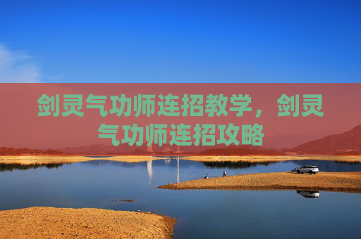 剑灵气功师连招教学，剑灵气功师连招攻略