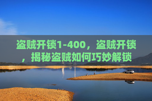 盗贼开锁1-400，盗贼开锁，揭秘盗贼如何巧妙解锁