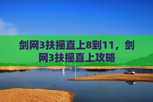 剑网3扶摇直上8到11,剑网3扶摇直上攻略 剑网3扶摇直上8到11,剑网3扶摇直上攻略