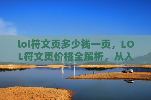 lol符文页多少钱一页，LOL符文页价格全解析，从入门到进阶的选购指南