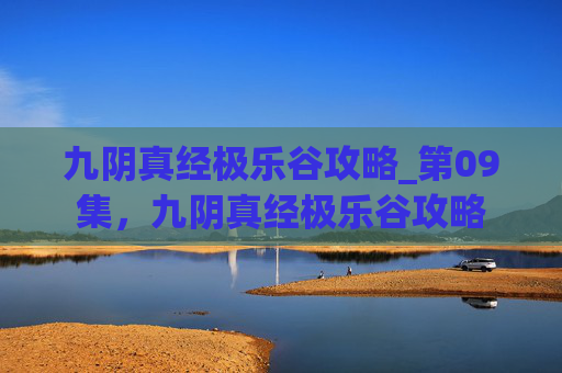 九阴真经极乐谷攻略_第09集，九阴真经极乐谷攻略