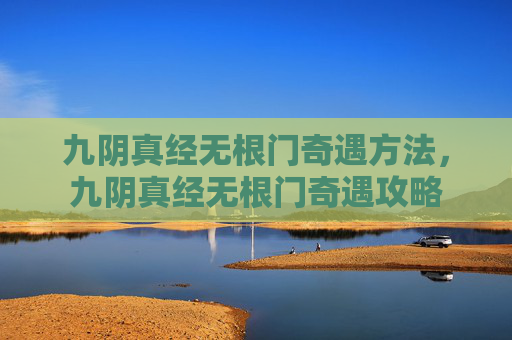九阴真经无根门奇遇方法，九阴真经无根门奇遇攻略