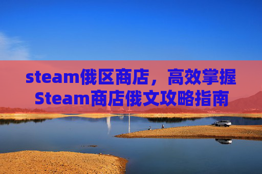 steam俄区商店，高效掌握Steam商店俄文攻略指南