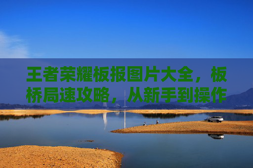 王者荣耀板报图片大全，板桥局速攻略，从新手到操作巅峰，这套完整打法流程助你拿分上分