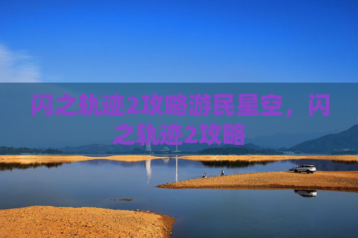 闪之轨迹2攻略游民星空,闪之轨迹2攻略 闪之轨迹2攻略游民星空,闪之轨迹2攻略