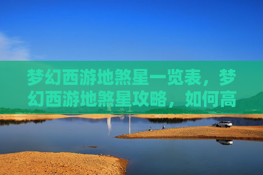梦幻西游地煞星一览表,梦幻西游地煞星攻略,如何高效通关 梦幻西游地煞星一览表,梦幻西游地煞星攻略,如何高效通关