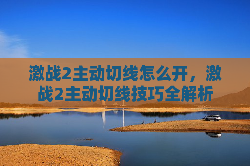 激战2主动切线怎么开，激战2主动切线技巧全解析