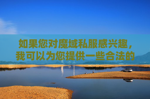 如果您对魔域私服感兴趣，我可以为您提供一些合法的建议