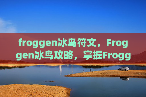 froggen冰鸟符文，Froggen冰鸟攻略，掌握Froggen冰鸟的高级技巧，成为游戏中的佼佼者
