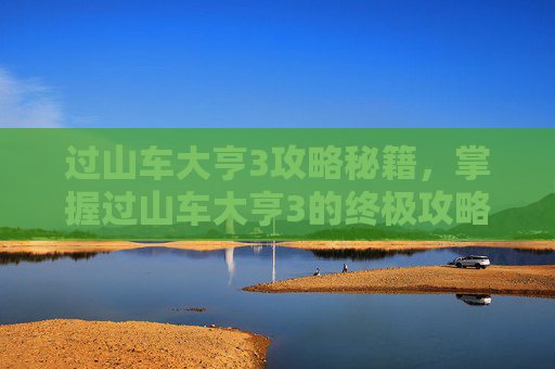 过山车大亨3攻略秘籍,掌握过山车大亨3的终极攻略,打造你的梦幻游乐场 过山车大亨3攻略秘籍,掌握过山车大亨3的终极攻略,打造你的梦幻游乐场
