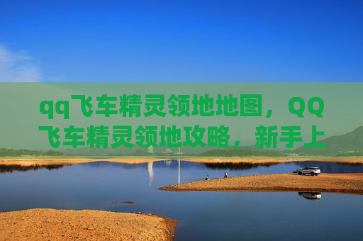 qq飞车精灵领地地图，QQ飞车精灵领地攻略，新手上路，轻松驾驭！