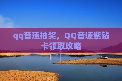 qq音速抽奖，QQ音速紫钻卡领取攻略