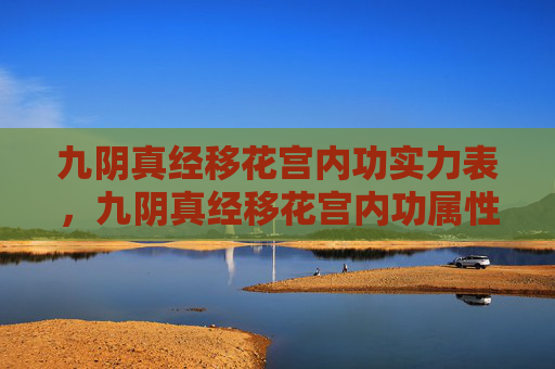 九阴真经移花宫内功实力表，九阴真经移花宫内功属性攻略