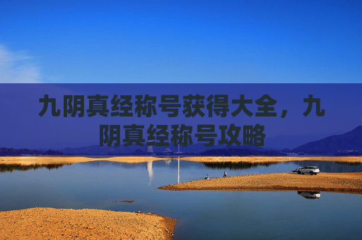 九阴真经称号获得大全,九阴真经称号攻略 九阴真经称号获得大全,九阴真经称号攻略