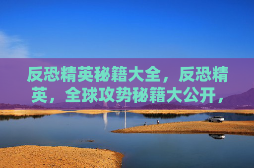 反恐精英秘籍大全,反恐精英,全球攻势秘籍大公开,让你成为游戏中的终极战士! 反恐精英秘籍大全,反恐精英,全球攻势秘籍大公开,让你成为游戏中的终极战士!