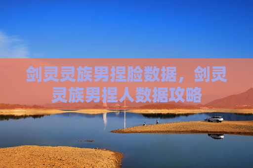 剑灵灵族男捏脸数据,剑灵灵族男捏人数据攻略 剑灵灵族男捏脸数据,剑灵灵族男捏人数据攻略