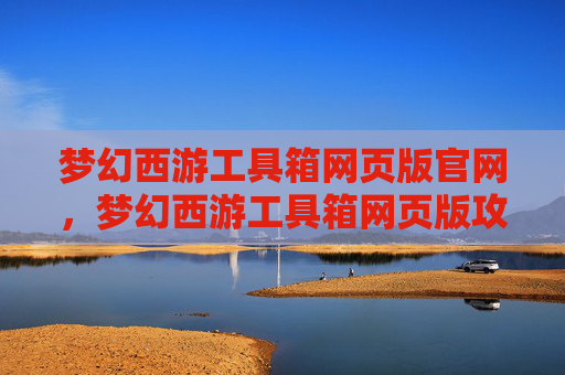 梦幻西游工具箱网页版官网,梦幻西游工具箱网页版攻略 梦幻西游工具箱网页版官网,梦幻西游工具箱网页版攻略