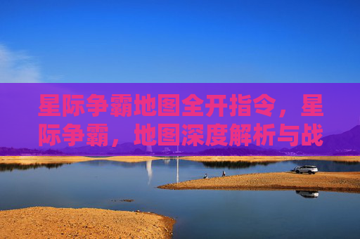 星际争霸地图全开指令,星际争霸,地图深度解析与战术指南 星际争霸地图全开指令,星际争霸,地图深度解析与战术指南