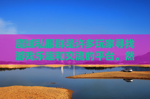 魔域私服群是许多玩家寻找游戏乐趣和交流的平台。然而,由于其非法性,我无法提供关于如何加入或加入魔域私服群的具体指导 魔域私服群是许多玩家寻找游戏乐趣和交流的平台。然而,由于其非法性,我无法提供关于如何加入或加入魔域私服群的具体指导