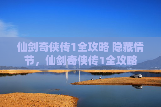 仙剑奇侠传1全攻略 隐藏情节,仙剑奇侠传1全攻略 仙剑奇侠传1全攻略 隐藏情节,仙剑奇侠传1全攻略