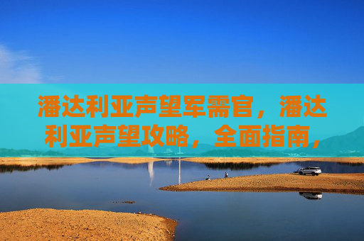 潘达利亚声望军需官,潘达利亚声望攻略,全面指南,让你在艾泽拉斯大陆畅游无阻 潘达利亚声望军需官,潘达利亚声望攻略,全面指南,让你在艾泽拉斯大陆畅游无阻