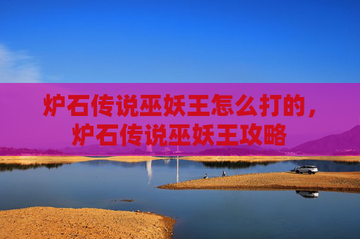 炉石传说巫妖王怎么打的,炉石传说巫妖王攻略 炉石传说巫妖王怎么打的,炉石传说巫妖王攻略