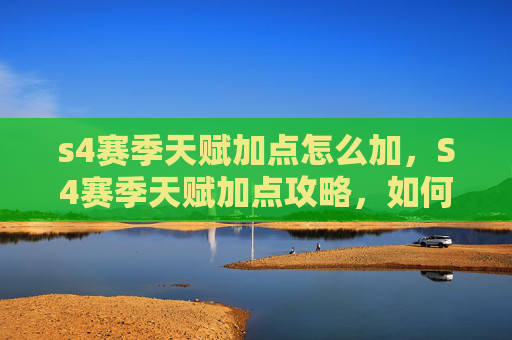 s4赛季天赋加点怎么加,S4赛季天赋加点攻略,如何最大化你的英雄潜力 s4赛季天赋加点怎么加,S4赛季天赋加点攻略,如何最大化你的英雄潜力