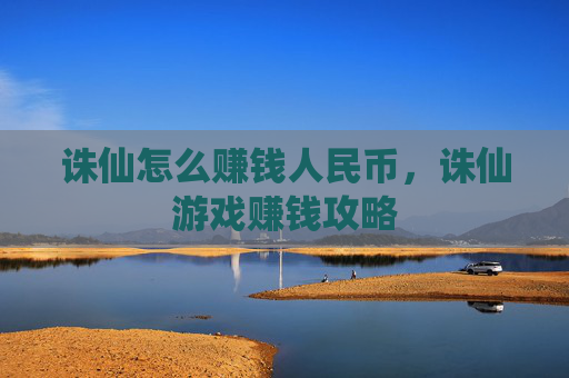 诛仙怎么赚钱人民币,诛仙游戏赚钱攻略 诛仙怎么赚钱人民币,诛仙游戏赚钱攻略