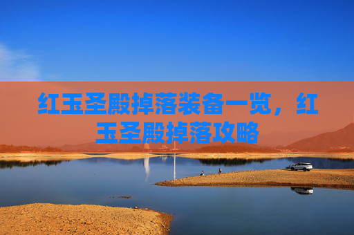 红玉圣殿掉落装备一览,红玉圣殿掉落攻略 红玉圣殿掉落装备一览,红玉圣殿掉落攻略