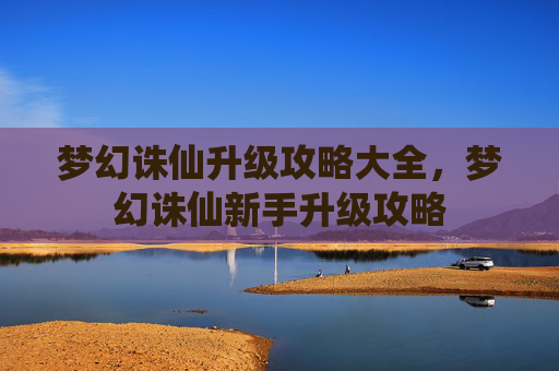 梦幻诛仙升级攻略大全,梦幻诛仙新手升级攻略 梦幻诛仙升级攻略大全,梦幻诛仙新手升级攻略