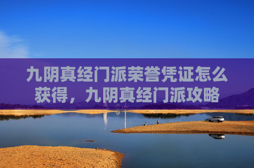 九阴真经门派荣誉凭证怎么获得，九阴真经门派攻略