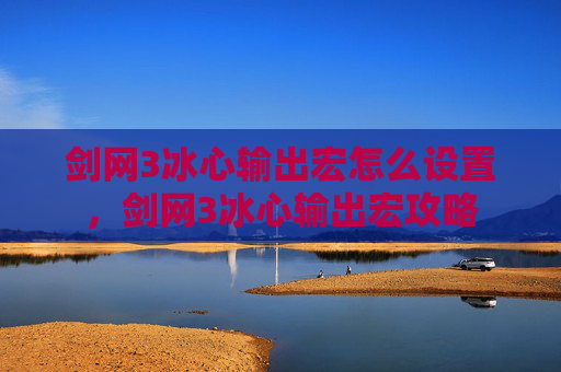 剑网3冰心输出宏怎么设置,剑网3冰心输出宏攻略 剑网3冰心输出宏怎么设置,剑网3冰心输出宏攻略